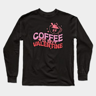 Coffee Is My Valentine Long Sleeve T-Shirt